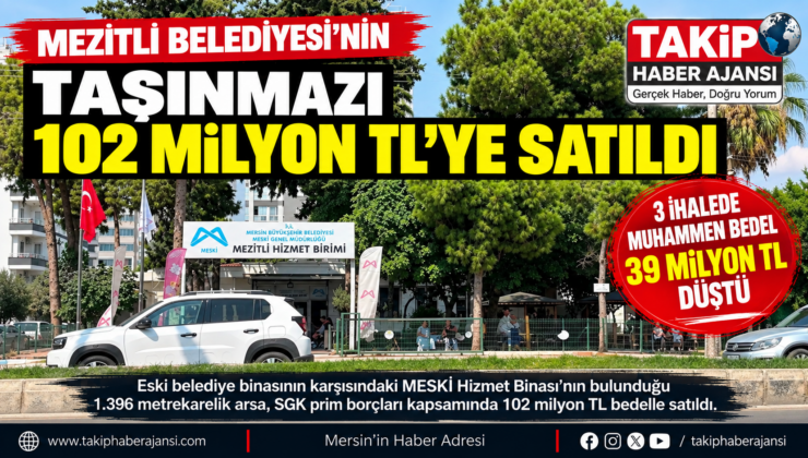MEZİTLİ’DE 102 MİLYON TL’LİK TAŞINMAZ SATIŞI