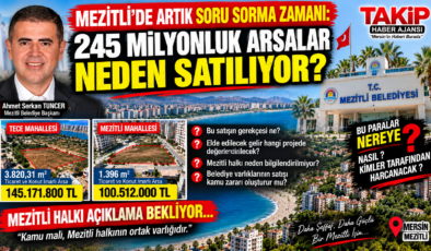 MEZİTLİ’DE ARTIK SORU SORMA ZAMANI: 245 MİLYONLUK ARSALAR NEDEN SATILIYOR?
