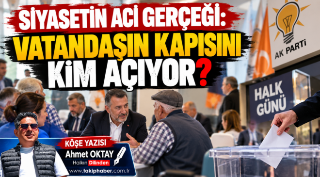 SİYASETİN ACİ GERÇEĞİ: VATANDAŞIN KAPISINI KİM AÇIYOR?