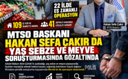 MTSO Başkanı Hakan Sefa Çakır da yaş sebze ve meyve soruşturmasında gözaltında