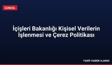 İçişleri Bakanlığı Kişisel Verilerin İşlenmesi ve Çerez Politikası