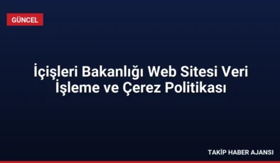 İçişleri Bakanlığı Web Sitesi Veri İşleme ve Çerez Politikası