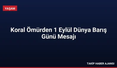 Koral Ömürden 1 Eylül Dünya Barış Günü Mesajı