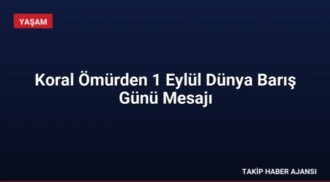 Koral Ömürden 1 Eylül Dünya Barış Günü Mesajı