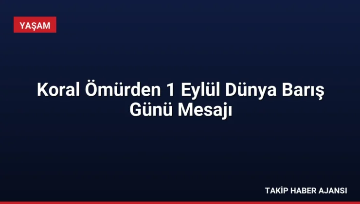 Koral Ömürden 1 Eylül Dünya Barış Günü Mesajı