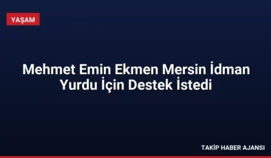Mehmet Emin Ekmen Mersin İdman Yurdu İçin Destek İstedi