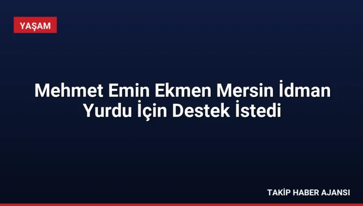 Mehmet Emin Ekmen Mersin İdman Yurdu İçin Destek İstedi