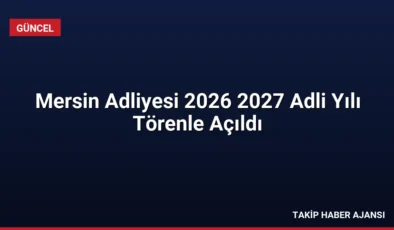 Mersin Adliyesi 2026 2027 Adli Yılı Törenle Açıldı
