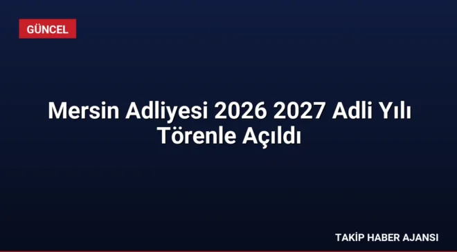 Mersin Adliyesi 2026 2027 Adli Yılı Törenle Açıldı