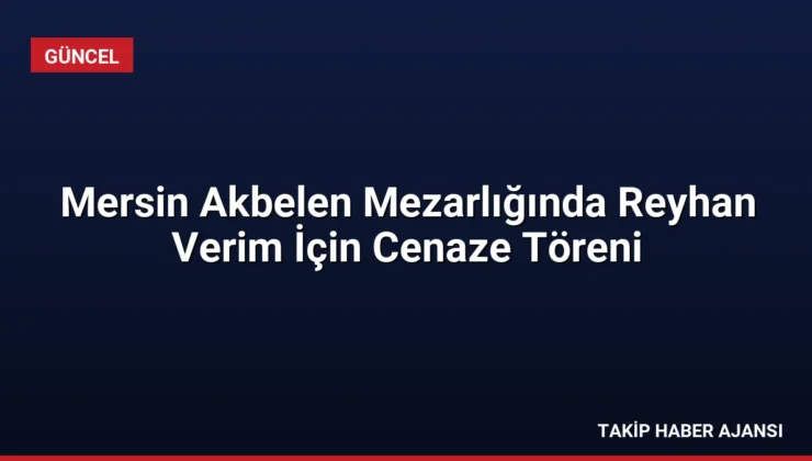 Mersin Akbelen Mezarlığında Reyhan Verim İçin Cenaze Töreni