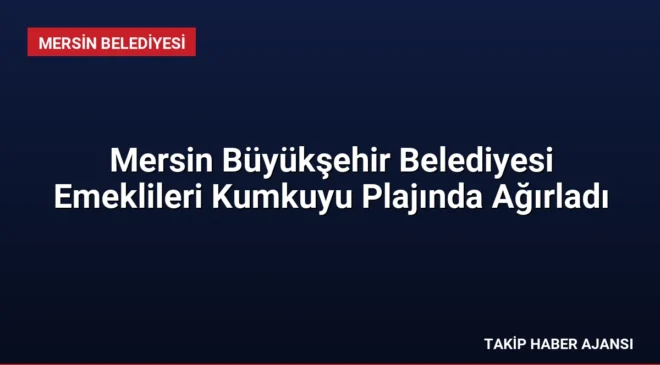 Mersin Büyükşehir Belediyesi Emeklileri Kumkuyu Plajında Ağırladı