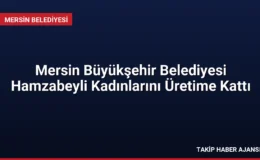 Mersin Büyükşehir Belediyesi Hamzabeyli Kadınlarını Üretime Kattı