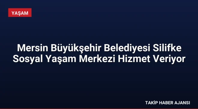 Mersin Büyükşehir Belediyesi Silifke Sosyal Yaşam Merkezi Hizmet Veriyor