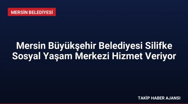 Mersin Büyükşehir Belediyesi Silifke Sosyal Yaşam Merkezi Hizmet Veriyor