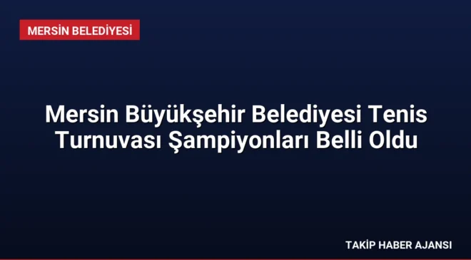 Mersin Büyükşehir Belediyesi Tenis Turnuvası Şampiyonları Belli Oldu