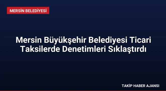 Mersin Büyükşehir Belediyesi Ticari Taksilerde Denetimleri Sıklaştırdı