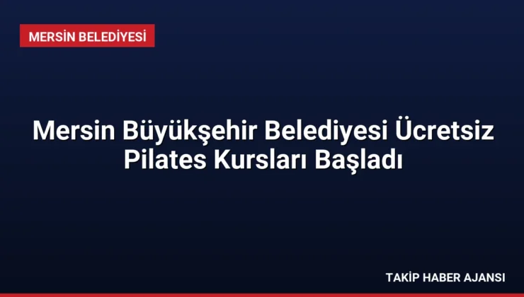 Mersin Büyükşehir Belediyesi Ücretsiz Pilates Kursları Başladı