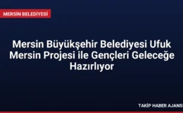 Mersin Büyükşehir Belediyesi Ufuk Mersin Projesi ile Gençleri Geleceğe Hazırlıyor