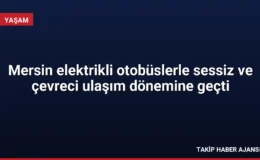 Mersin elektrikli otobüslerle sessiz ve çevreci ulaşım dönemine geçti