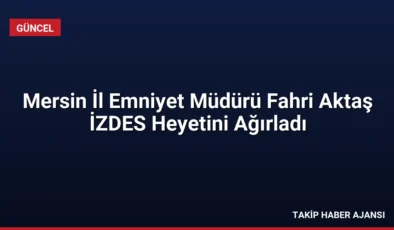 Mersin İl Emniyet Müdürü Fahri Aktaş İZDES Heyetini Ağırladı