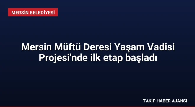 Mersin Müftü Deresi Yaşam Vadisi Projesi’nde ilk etap başladı
