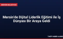 Mersin’de Dijital Liderlik Eğitimi ile İş Dünyası Bir Araya Geldi