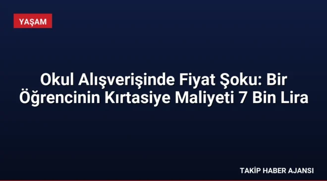 Okul Alışverişinde Fiyat Şoku: Bir Öğrencinin Kırtasiye Maliyeti 7 Bin Lira
