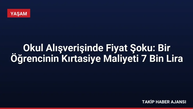 Okul Alışverişinde Fiyat Şoku: Bir Öğrencinin Kırtasiye Maliyeti 7 Bin Lira