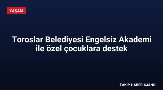 Toroslar Belediyesi Engelsiz Akademi ile özel çocuklara destek