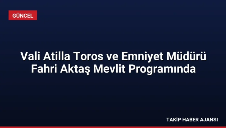 Vali Atilla Toros ve Emniyet Müdürü Fahri Aktaş Mevlit Programında