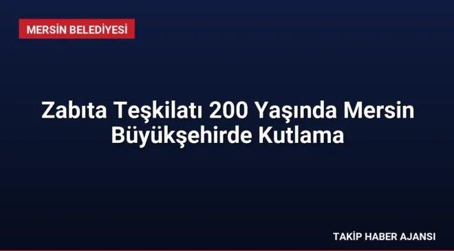 Zabıta Teşkilatı 200 Yaşında Mersin Büyükşehirde Kutlama