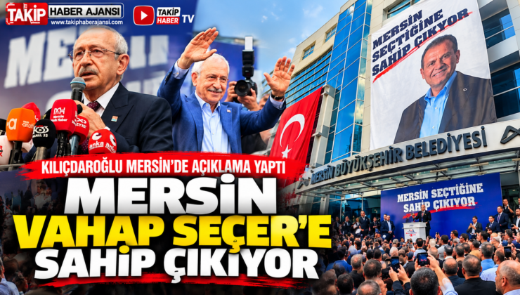 Kılıçdaroğlu Mersin’de: “Vahap Seçer derhal serbest bırakılmalı”