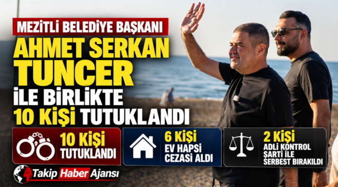 MEZİTLİ SORUŞTURMASINDA KARAR: BAŞKAN TUNCER DAHİL 10 KİŞİ TUTUKLANDI