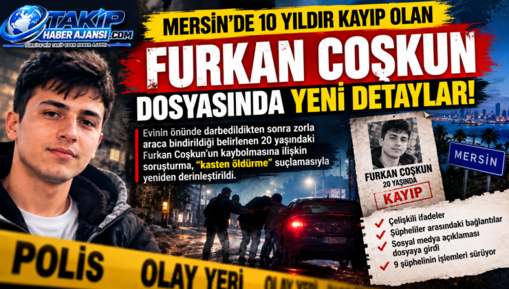MERSİN’DE 10 YILDIR KAYIP OLAN FURKAN COŞKUN DOSYASINDA YENİ DETAYLAR!