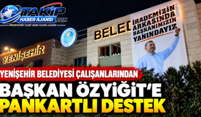 Yenişehir Belediyesi Çalışanlarından Başkan Özyiğit’e Pankartlı Destek