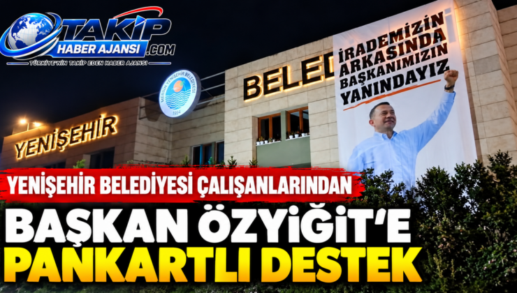 Yenişehir Belediyesi Çalışanlarından Başkan Özyiğit’e Pankartlı Destek